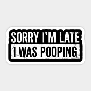 Sorry I'm Late I Was Pooping Funny Bathroom Humor Sticker